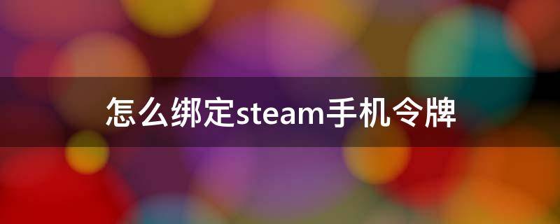 怎么绑定steam手机令牌