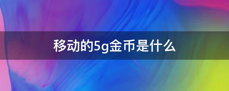 移动的5g金币是什么