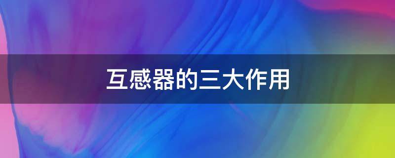 互感器的三大作用