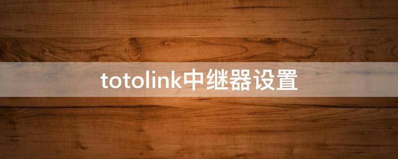 totolink中继器设置