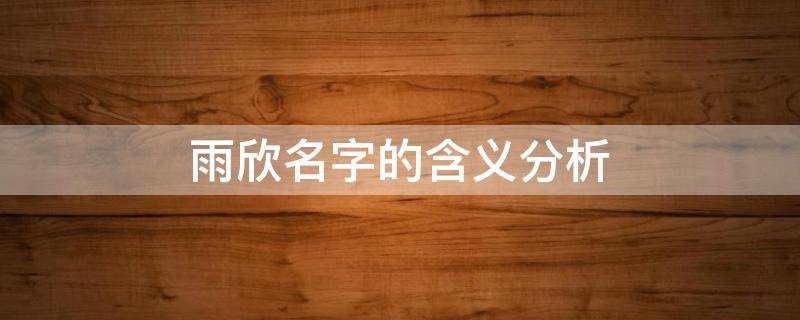 雨欣名字的含义分析-墨子百科 雨欣名字的含义分析