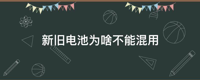 新旧电池为啥不能混用