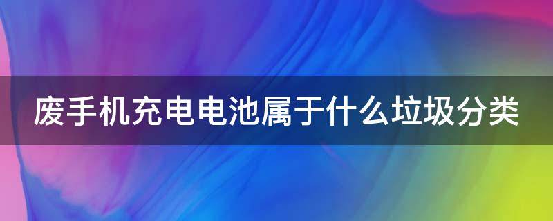 废手机充电电池属于什么垃圾分类