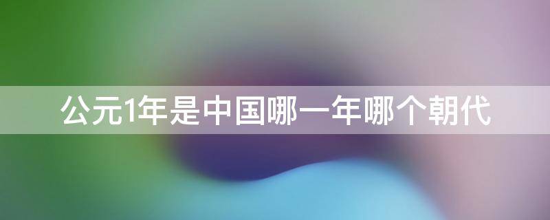 公元1年是中国哪一年哪个朝代