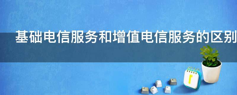 基础电信服务和增值电信服务的区别