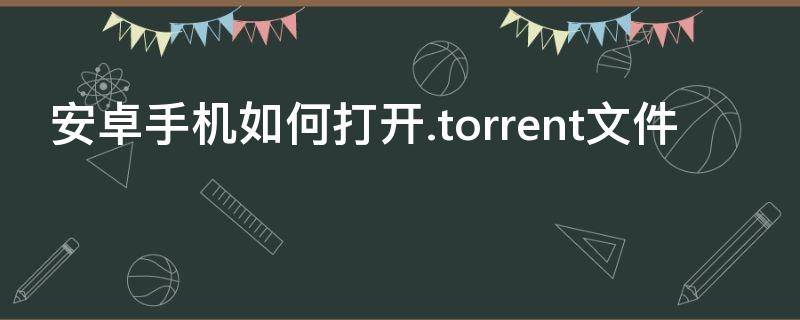 安卓手机如何打开.torrent文件