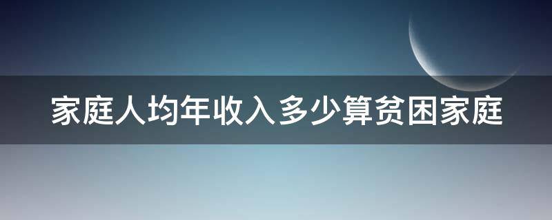 家庭人均年收入多少算贫困家庭