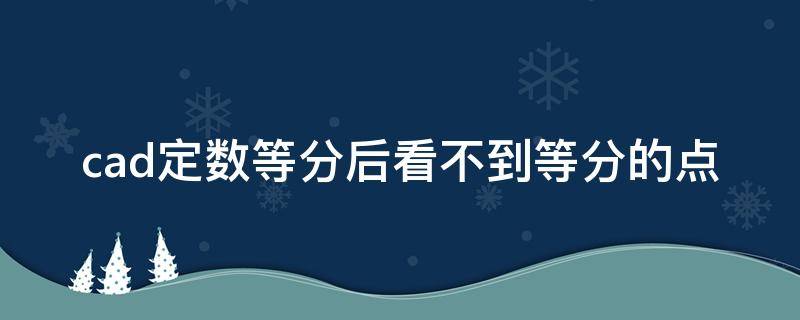 cad定数等分后看不到等分的点