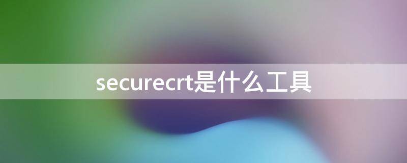 securecrt是什么工具