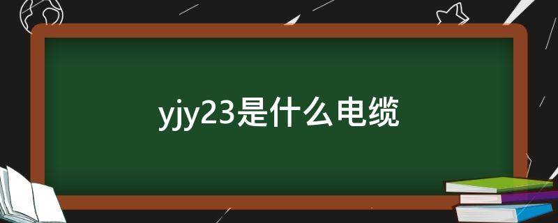 yjy23是什么电缆