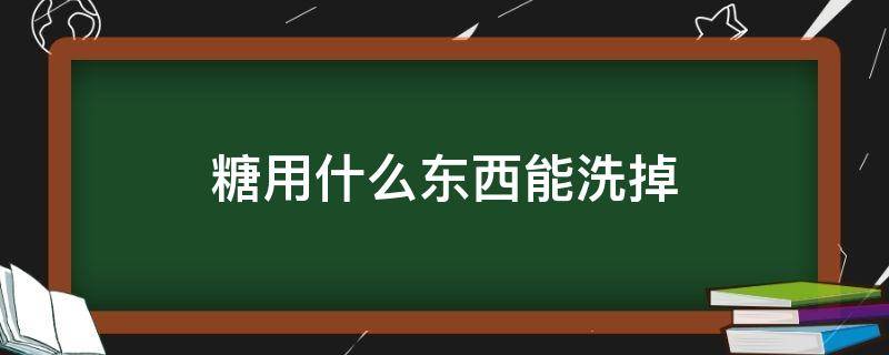 糖用什么东西能洗掉