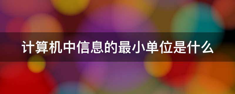 计算机中信息的最小单位是什么