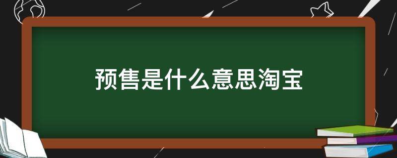 预售是什么意思淘宝