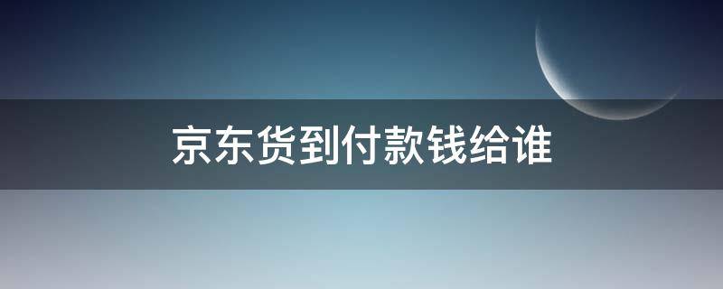 京东货到付款钱给谁