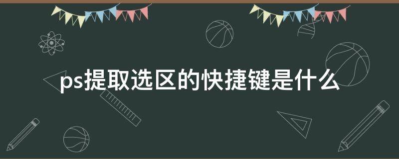 ps提取选区的快捷键是什么