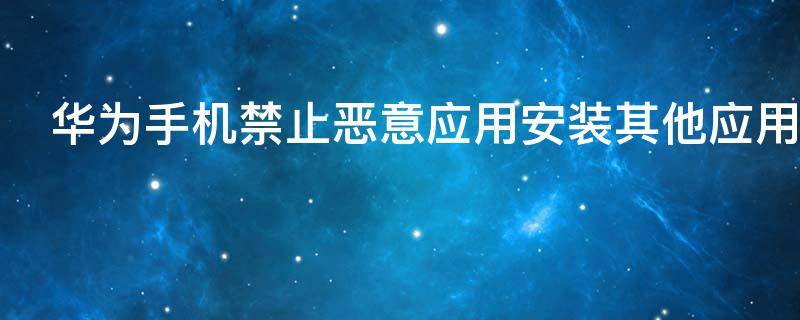 华为手机禁止恶意应用安装其他应用如何解决