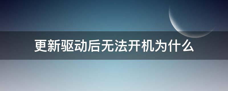 更新驱动后无法开机为什么