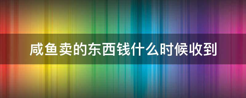 咸鱼卖的东西钱什么时候收到