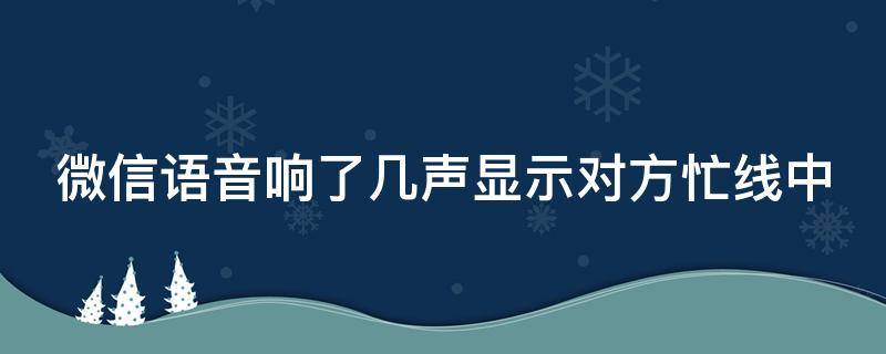 微信语音响了几声显示对方忙线中