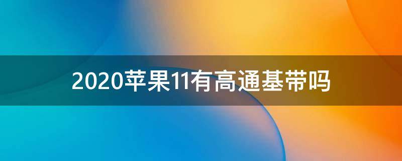 2020苹果11有高通基带吗