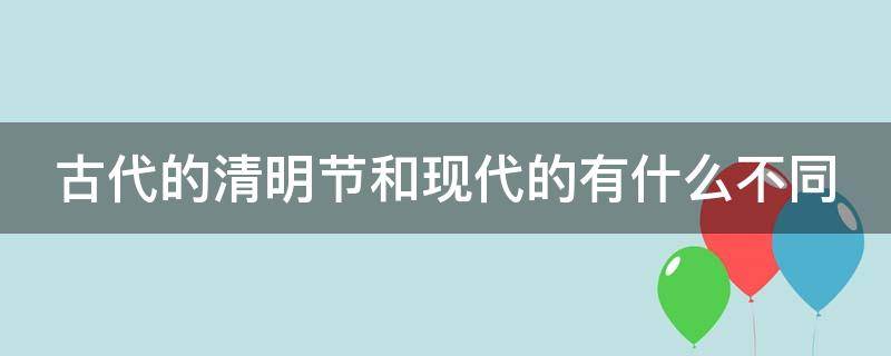 古代的清明节和现代的有什么不同