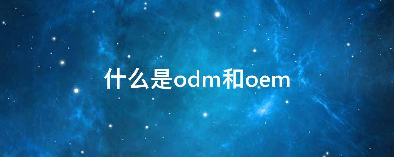 什么是odm和oem