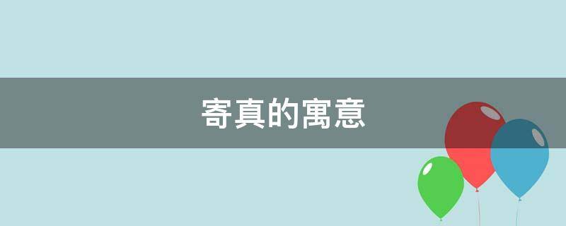 寄真的寓意-墨子百科 寄真的寓意