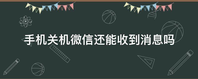 手机关机微信还能收到消息吗