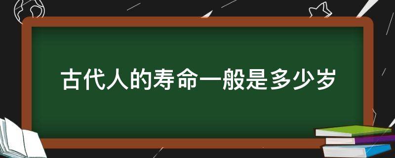 古代人的寿命一般是多少岁