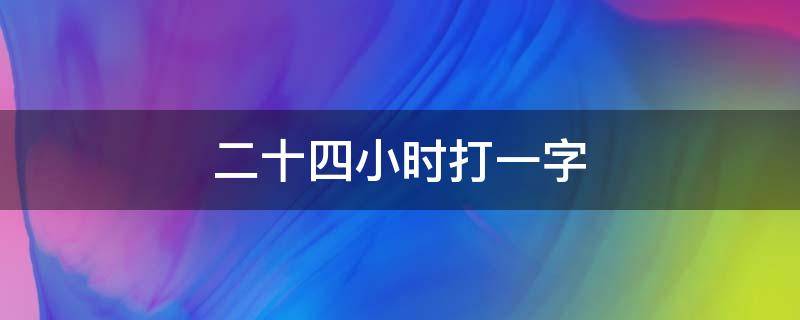 二十四小时打一字