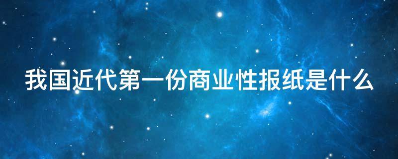 我国近代第一份商业性报纸是什么