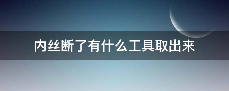 内丝断了有什么工具取出来