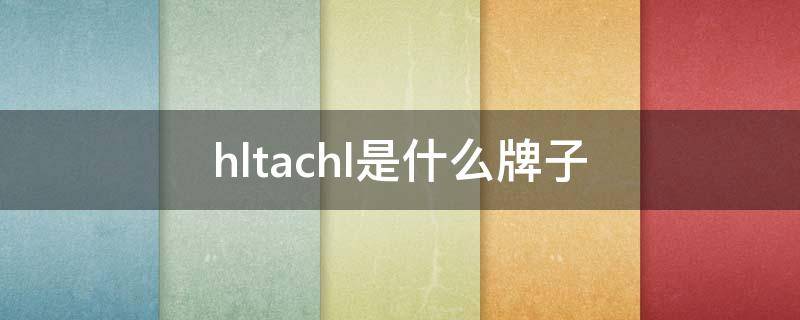 hltachl是什么牌子