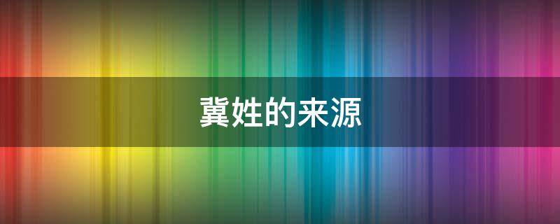 冀姓的来源-墨子百科 冀姓的来源