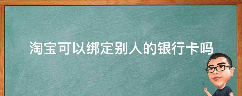 淘宝可以绑定别人的银行卡吗?