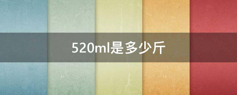 520ml是多少斤