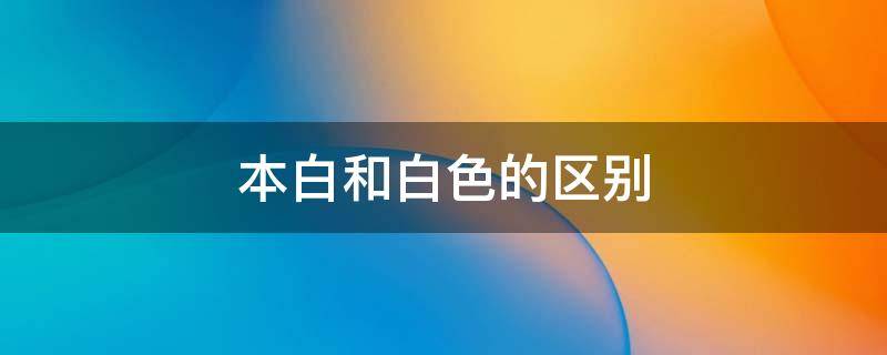 本白和白色的区别-墨子百科 本白和白色的区别