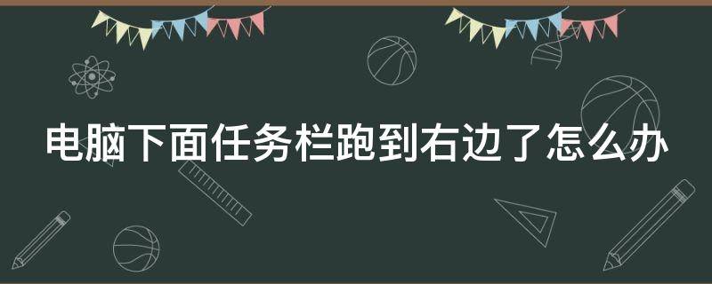 电脑下面任务栏跑到右边了怎么办