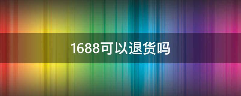 1688可以退货吗