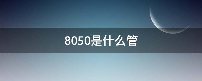 8050是什么管