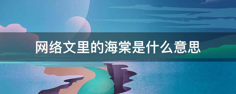 网络文里的海棠是什么意思-墨子百科 网络文里的海棠是什么意思
