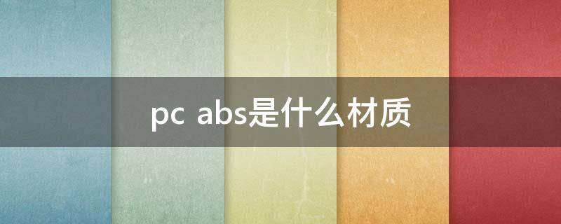 pc+abs是什么材质