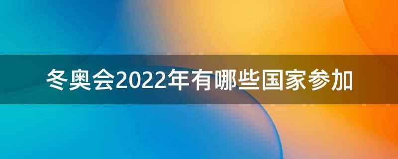 冬奥会2022年有哪些国家参加