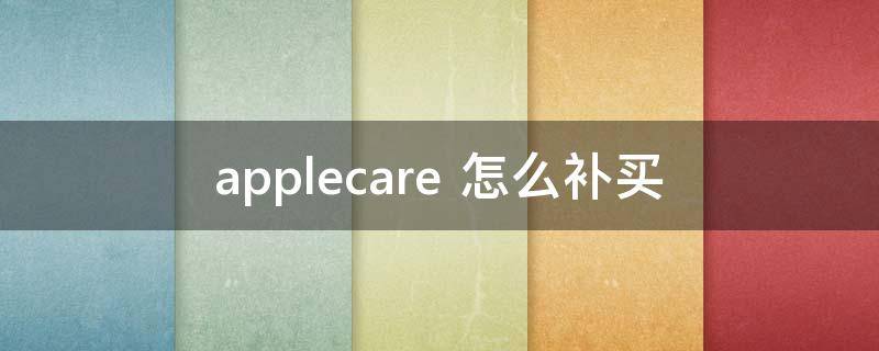 applecare+怎么补买