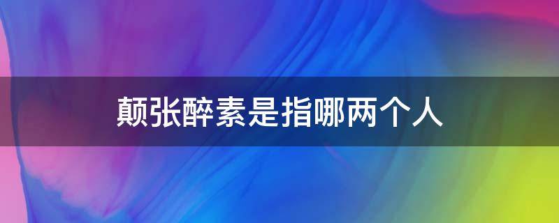 颠张醉素是指哪两个人