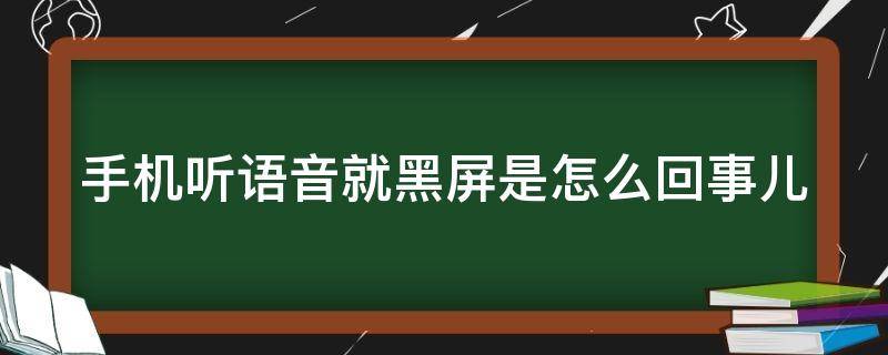 手机听语音就黑屏是怎么回事儿