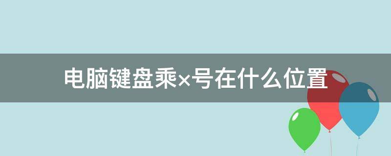 电脑键盘乘×号在什么位置