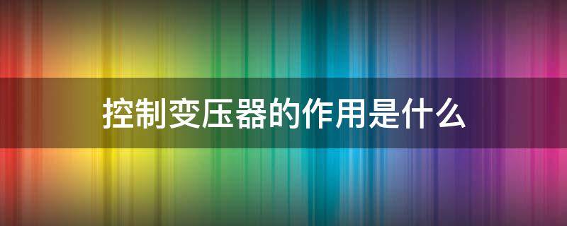 控制变压器的作用是什么