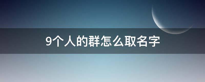 9个人的群怎么取名字