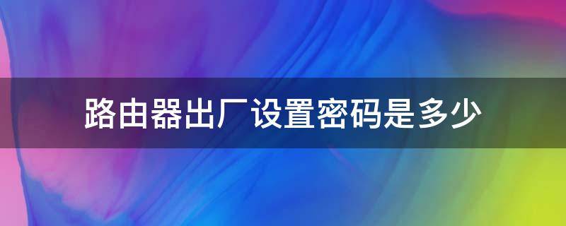 路由器出厂设置密码是多少